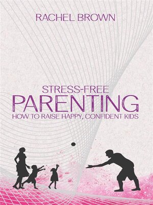 cover image of Stress-Free Parenting--How to Raise Happy, Confident Kids